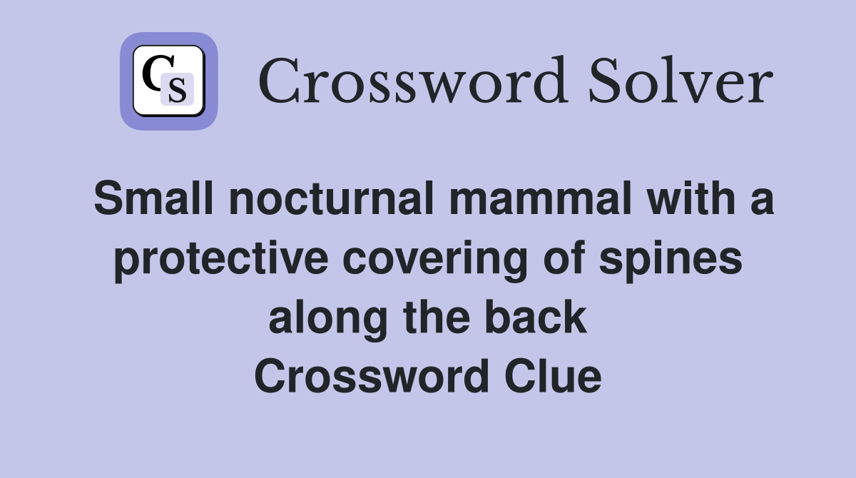 Small nocturnal mammal with a protective covering of spines along the back Crossword Clue
