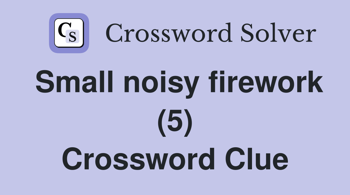 Small noisy firework (5) Crossword Clue