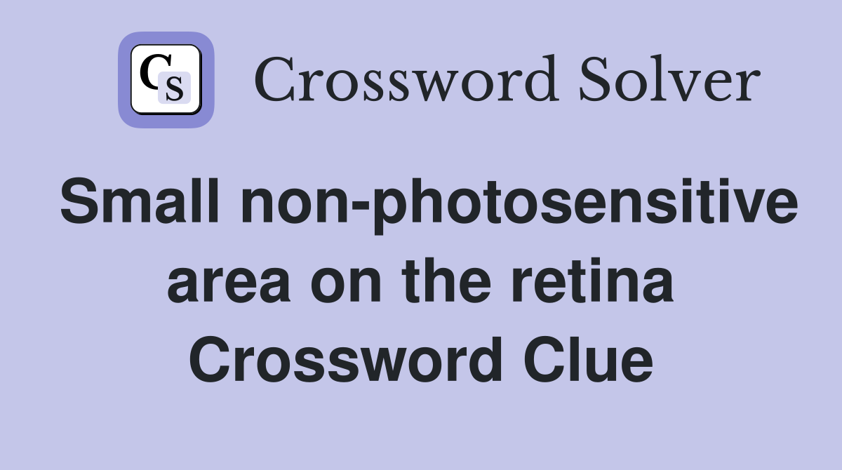 Small non-photosensitive area on the retina Crossword Clue