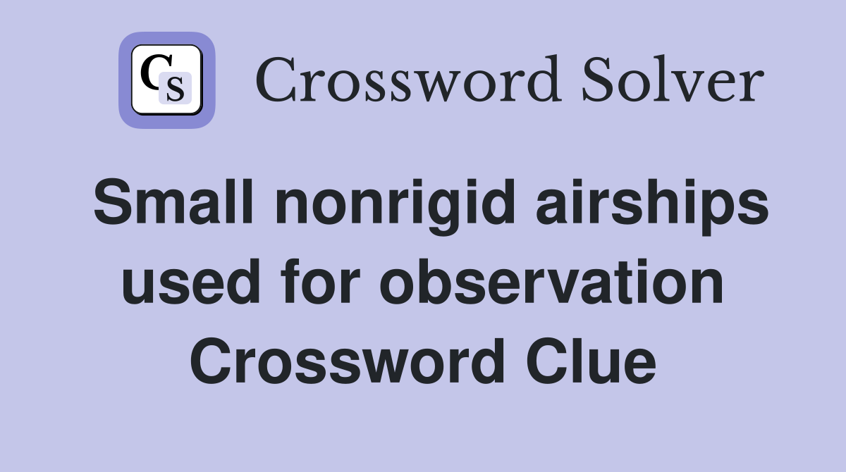 Small nonrigid airships used for observation Crossword Clue