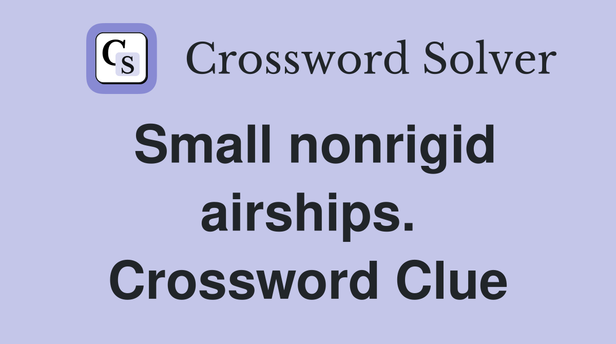 Small nonrigid airships. Crossword Clue