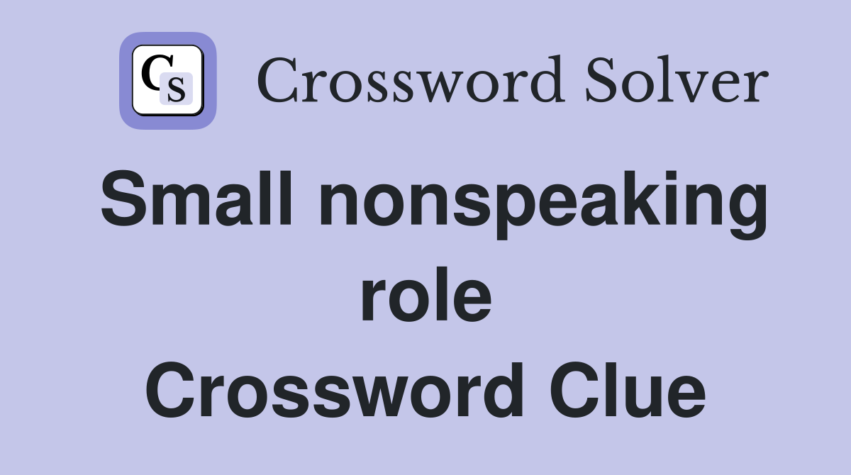 Small nonspeaking role Crossword Clue