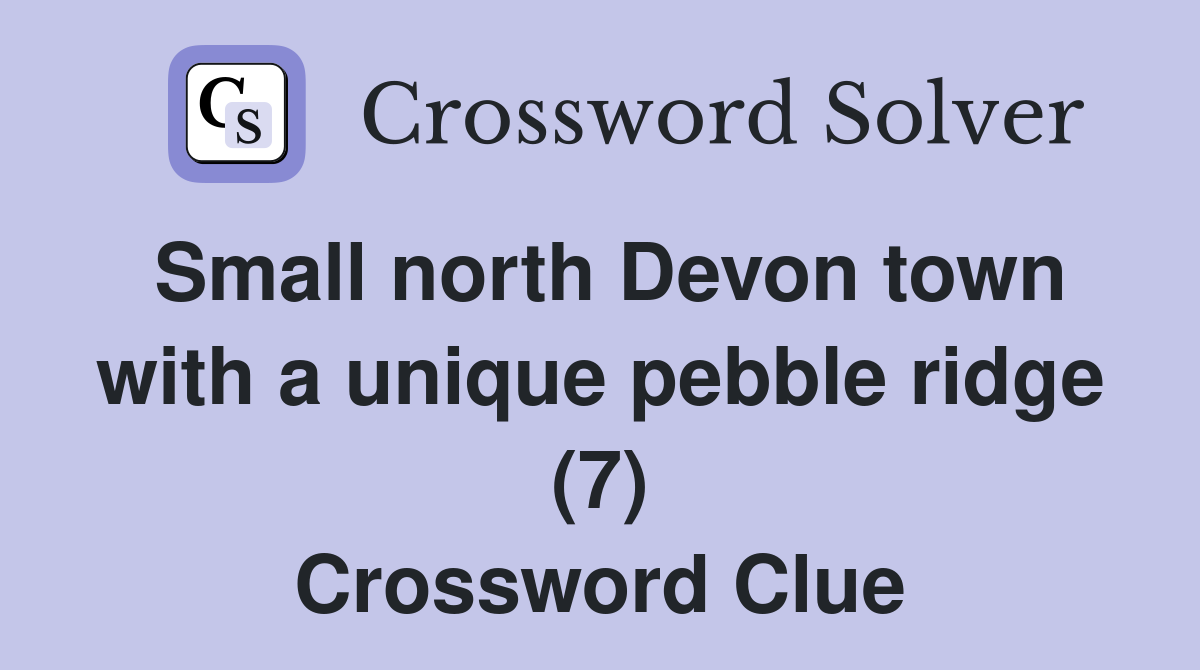 Small north Devon town with a unique pebble ridge (7) Crossword Clue