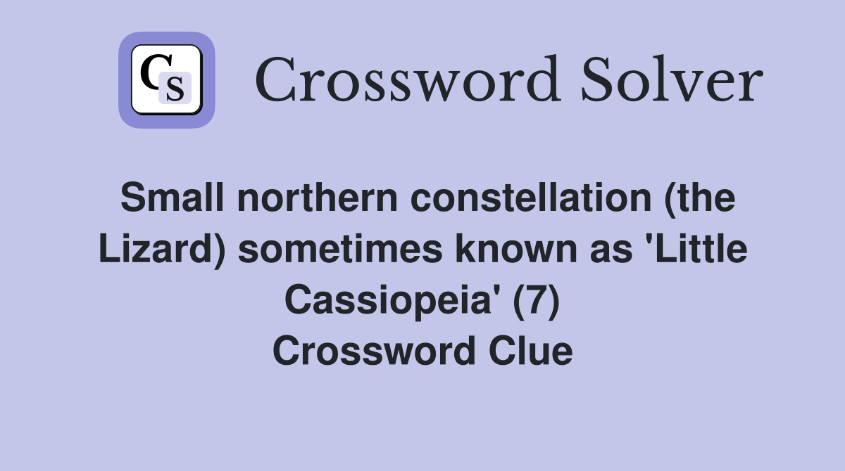 Small northern constellation (the Lizard) sometimes known as 'Little Cassiopeia' (7) Crossword Clue