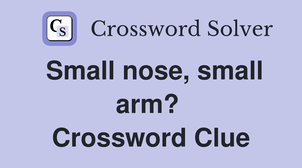 Small nose, small arm?  Crossword Clue