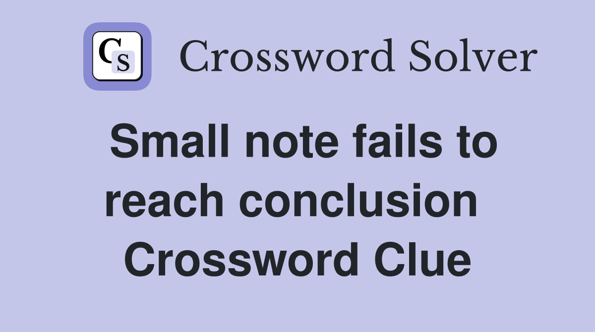 Small note fails to reach conclusion  Crossword Clue