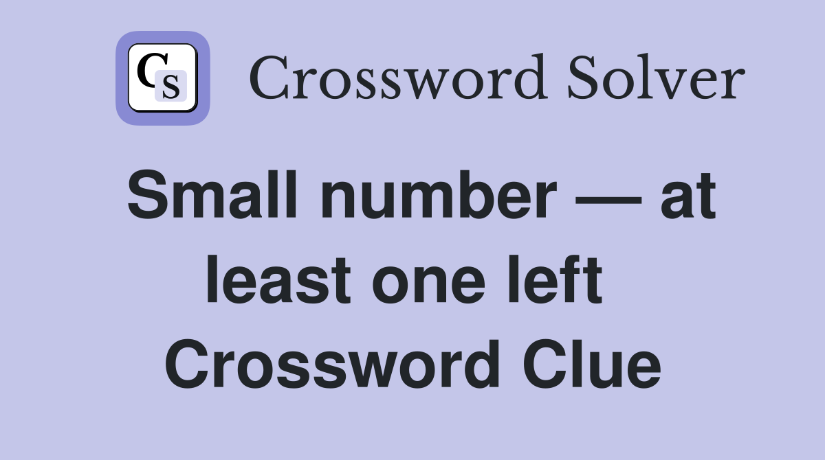 Small number — at least one left  Crossword Clue