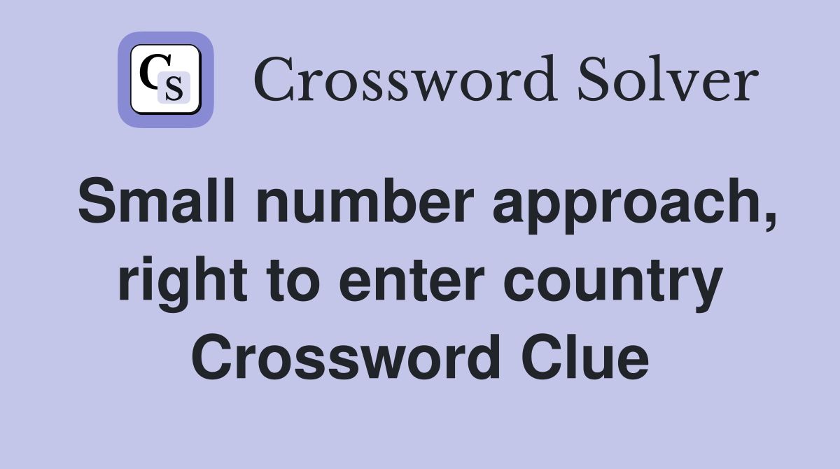 Small number approach, right to enter country Crossword Clue