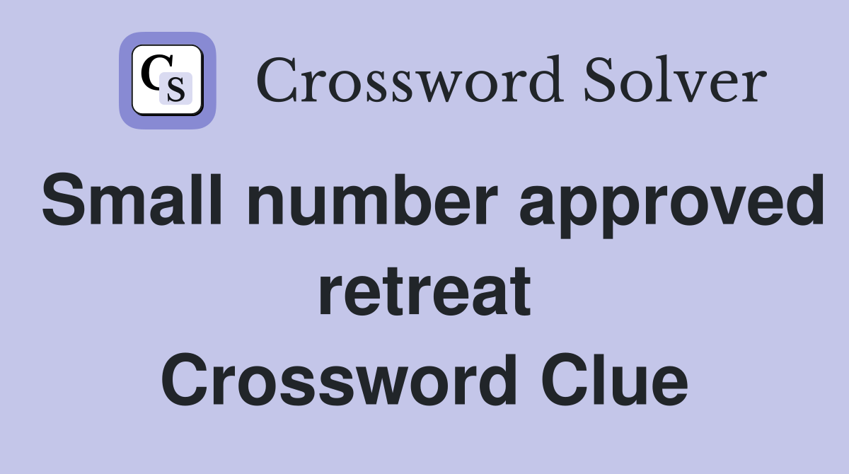 Small number approved retreat Crossword Clue
