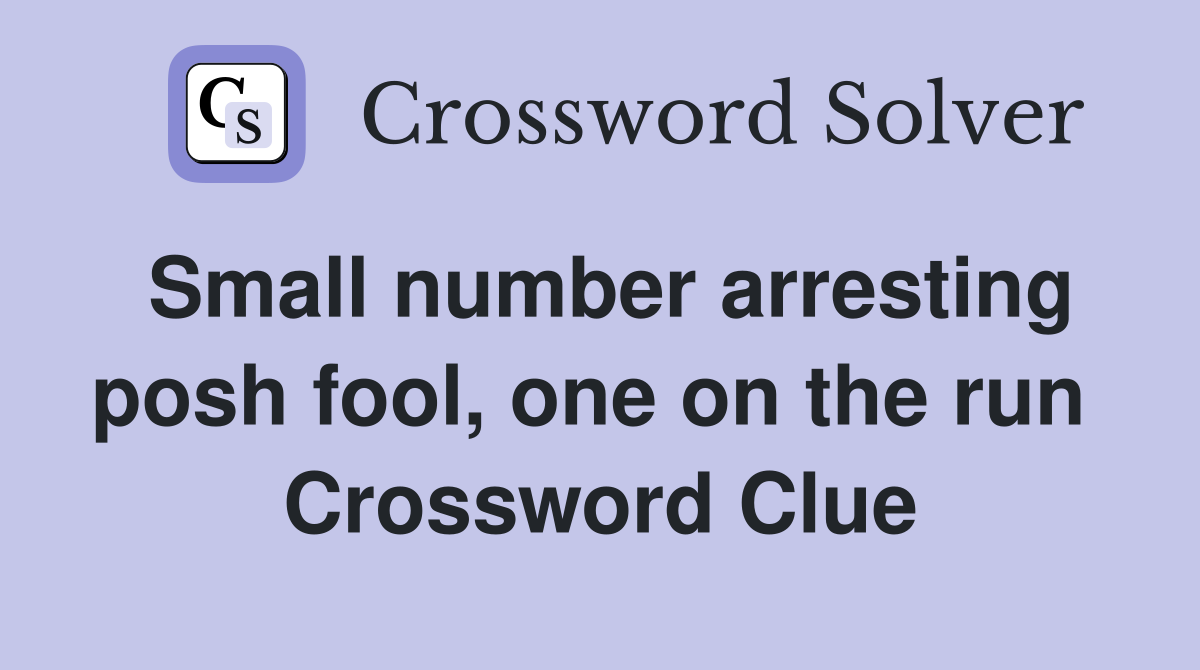 Small number arresting posh fool, one on the run  Crossword Clue