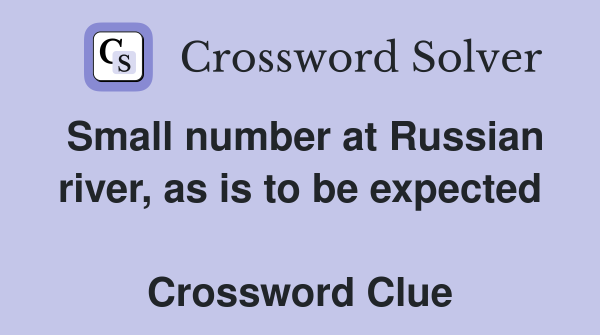 Small number at Russian river, as is to be expected  Crossword Clue