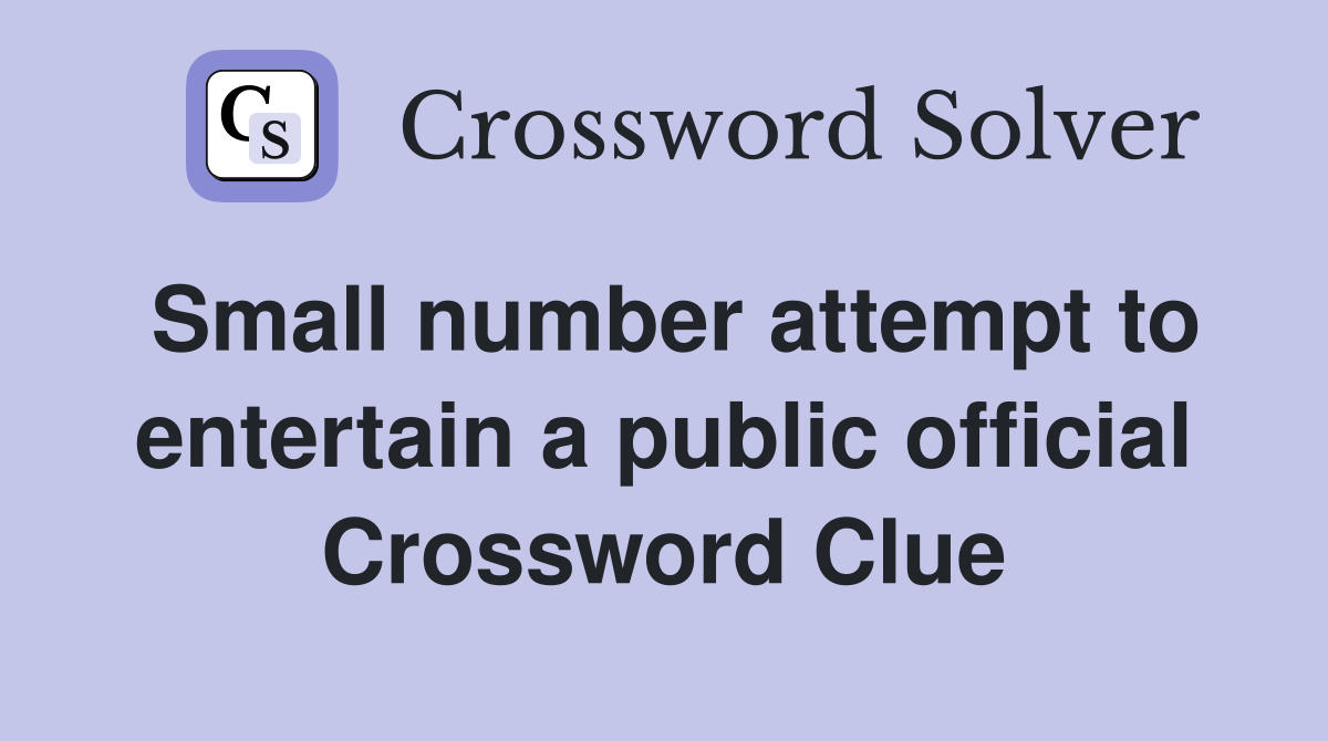 Small number attempt to entertain a public official Crossword Clue