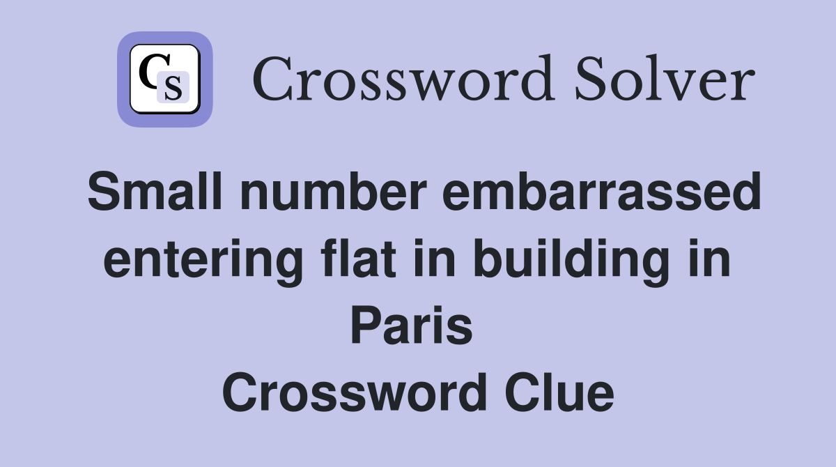 Small number embarrassed entering flat in building in Paris  Crossword Clue