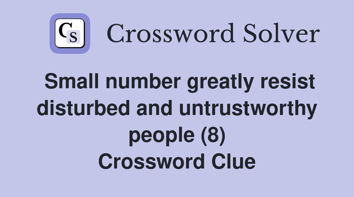 Small number greatly resist disturbed and untrustworthy people (8) Crossword Clue