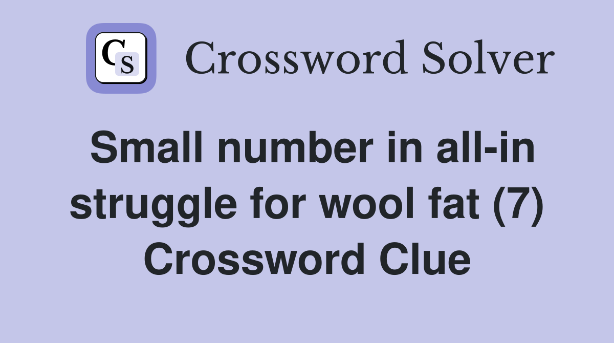 Small number in all-in struggle for wool fat (7) Crossword Clue