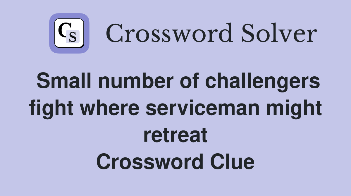 Small number of challengers fight where serviceman might retreat Crossword Clue