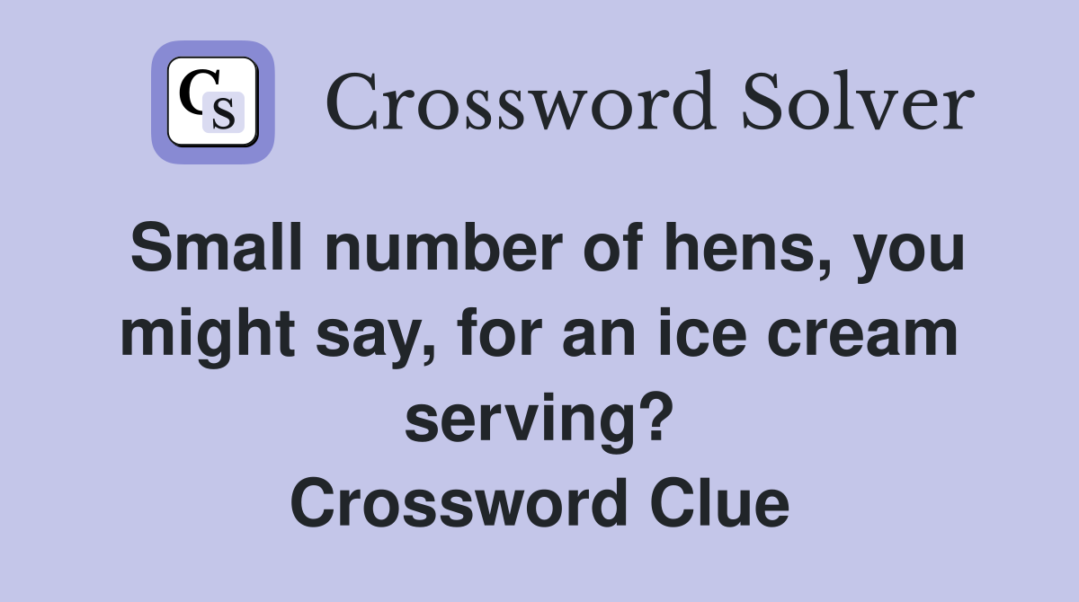 Small number of hens, you might say, for an ice cream serving? Crossword Clue