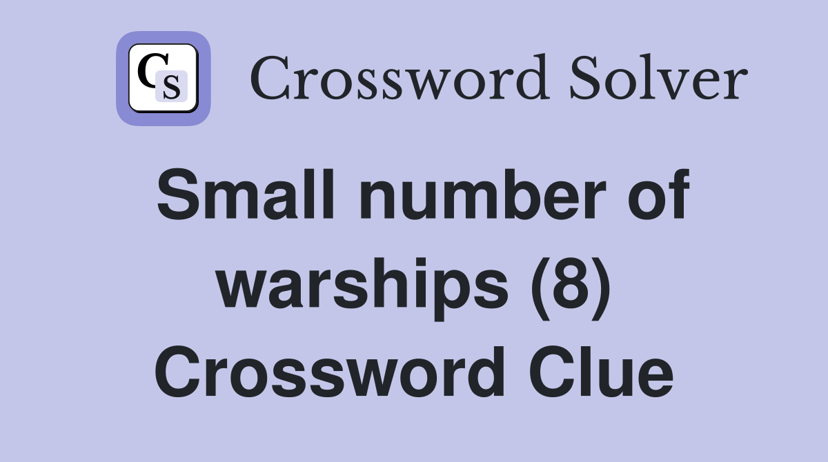Small number of warships (8) Crossword Clue