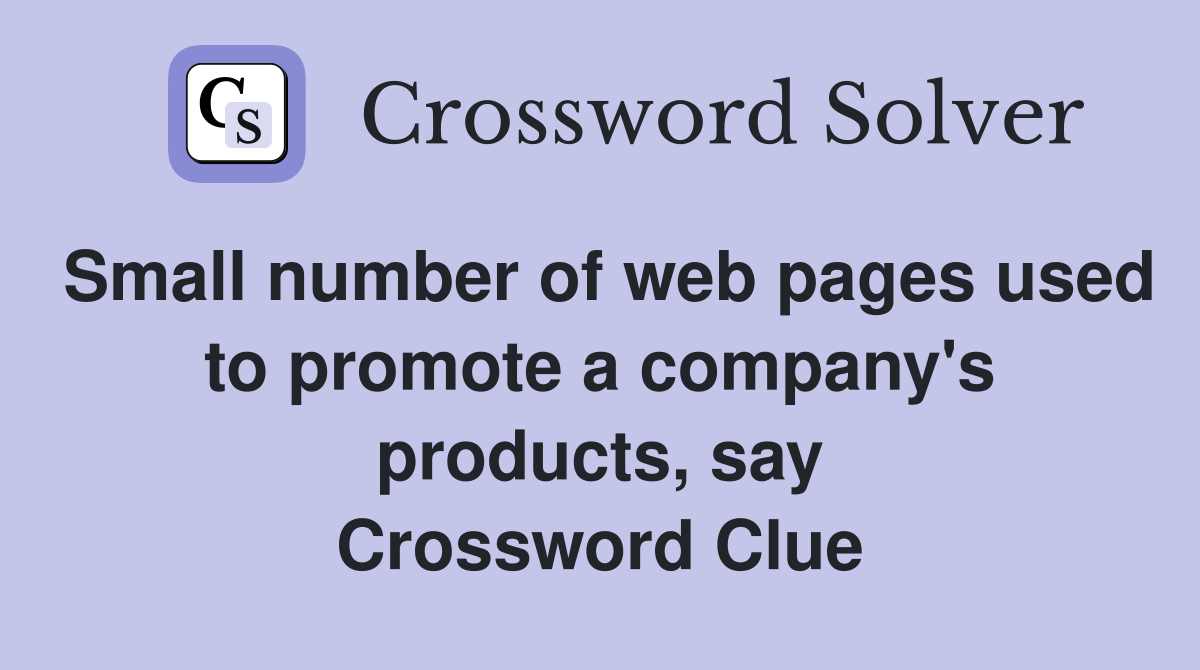 Small number of web pages used to promote a company's products, say Crossword Clue