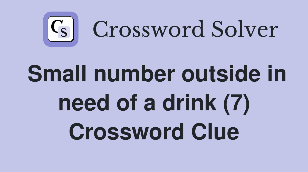 Small number outside in need of a drink (7) Crossword Clue