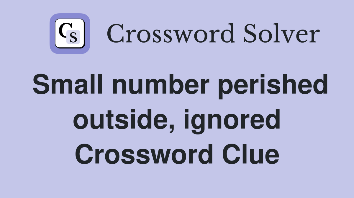 Small number perished outside, ignored Crossword Clue