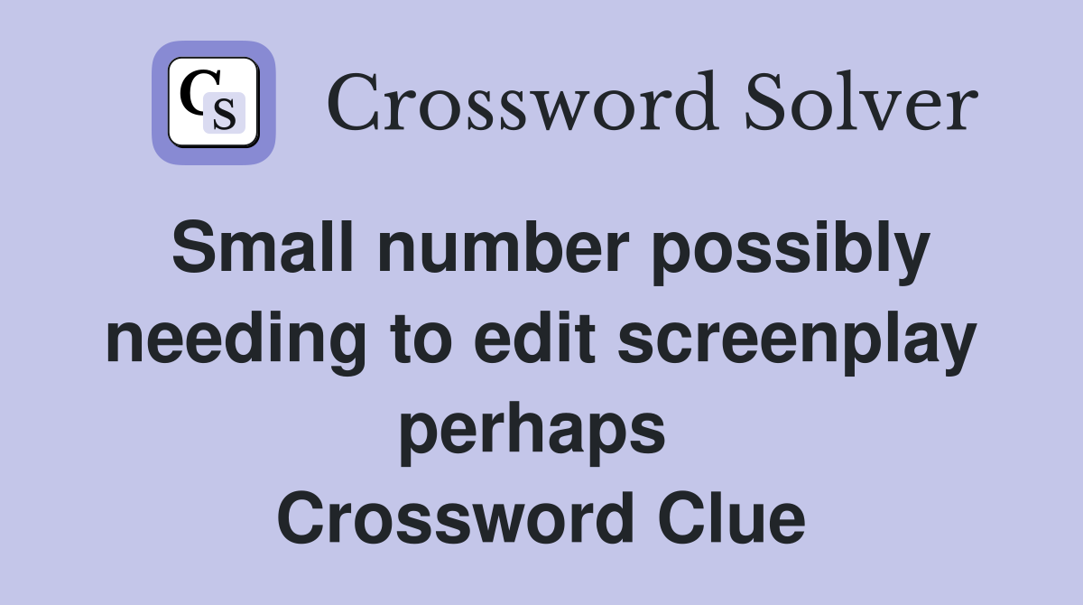 Small number possibly needing to edit screenplay perhaps  Crossword Clue