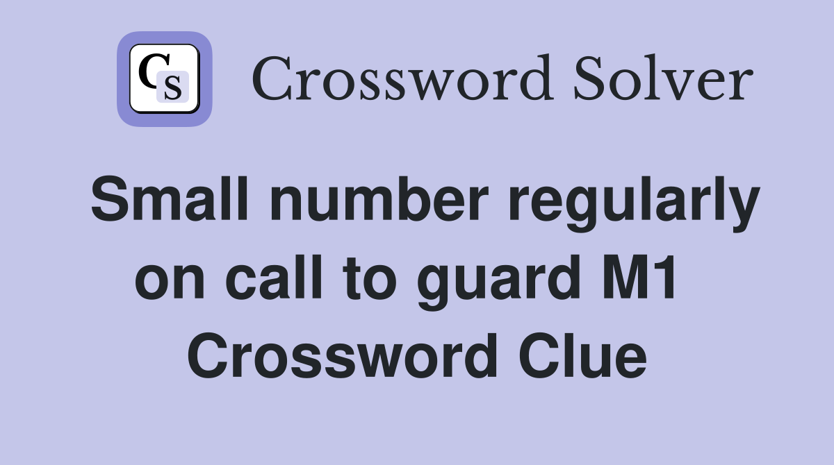 Small number regularly on call to guard M1  Crossword Clue