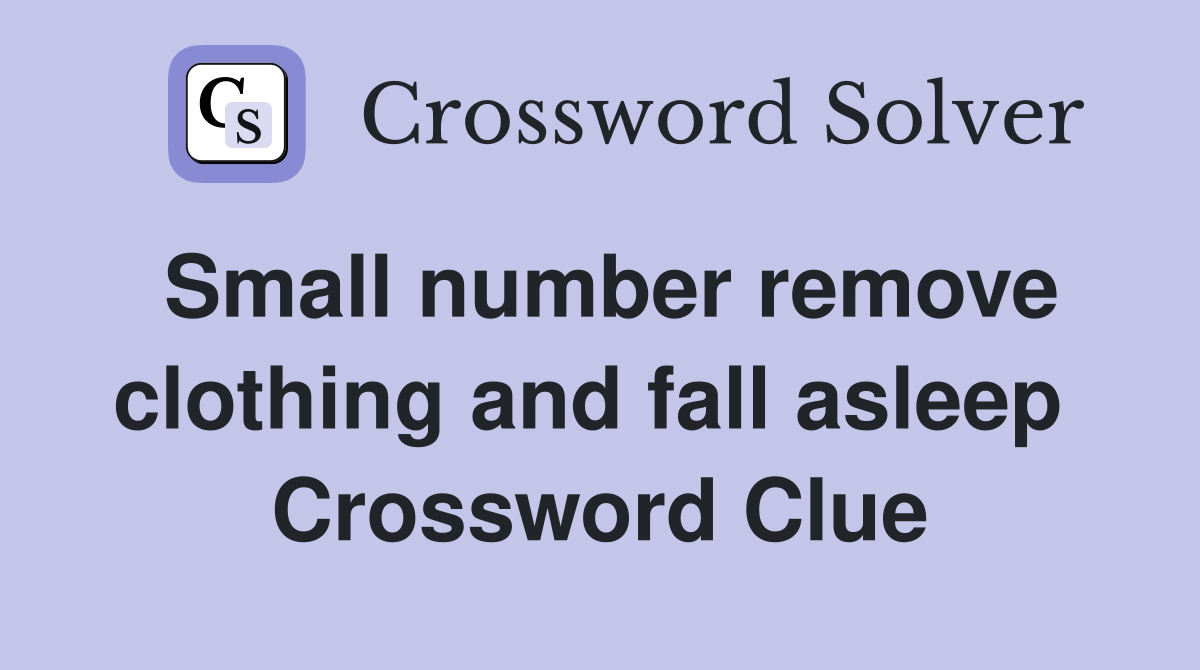 Small number remove clothing and fall asleep  Crossword Clue