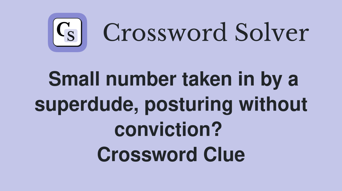 Small number taken in by a superdude, posturing without conviction?  Crossword Clue
