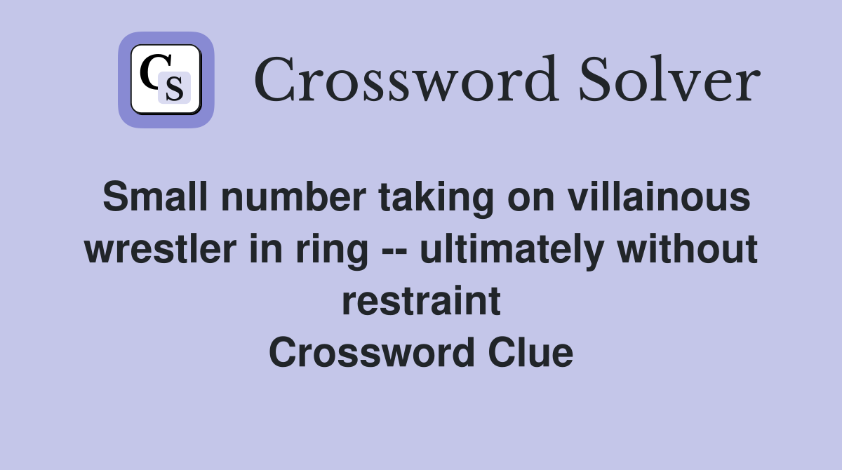 Small number taking on villainous wrestler in ring -- ultimately without restraint Crossword Clue
