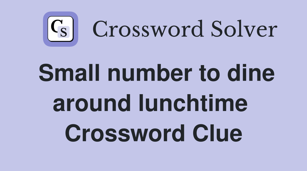 Small number to dine around lunchtime  Crossword Clue
