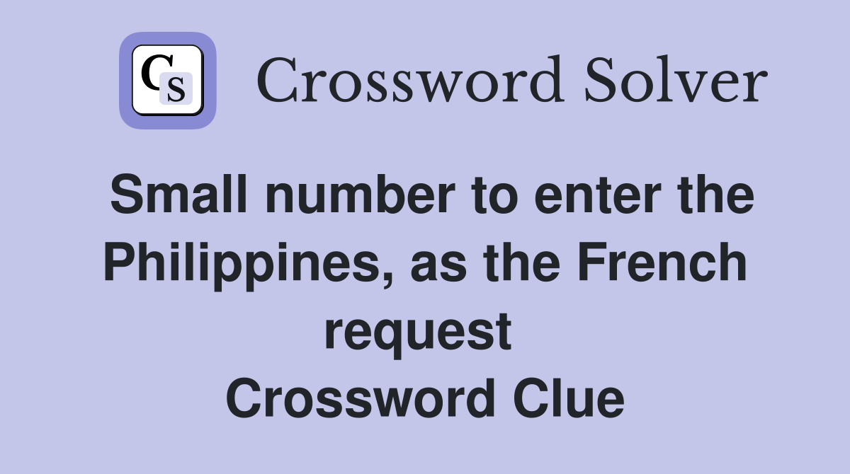 Small number to enter the Philippines, as the French request  Crossword Clue