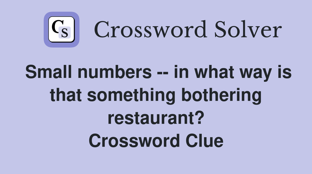 Small numbers -- in what way is that something bothering restaurant? Crossword Clue