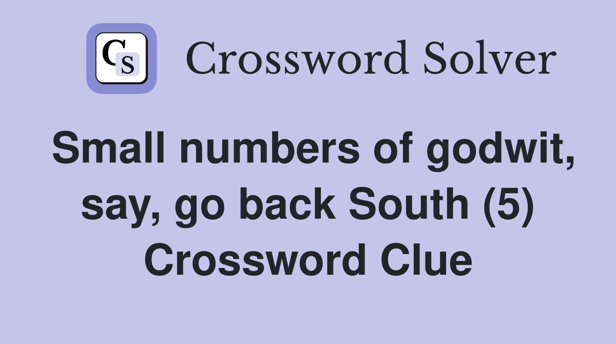 Small numbers of godwit, say, go back South (5) Crossword Clue