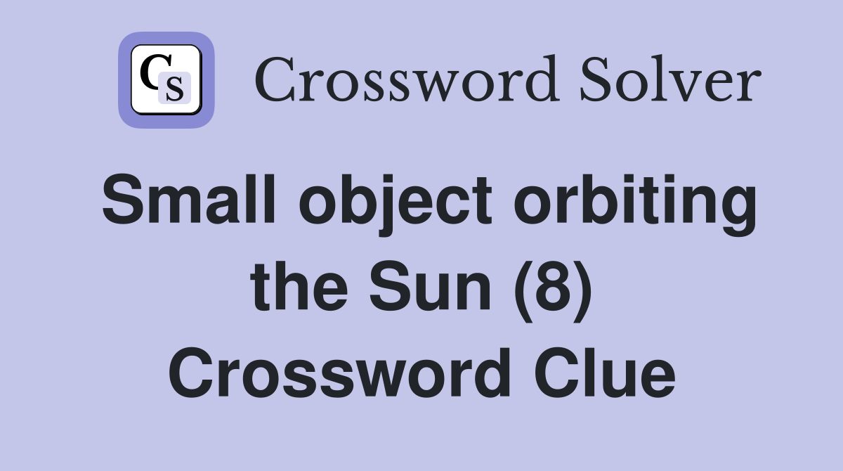 Small object orbiting the Sun (8) Crossword Clue