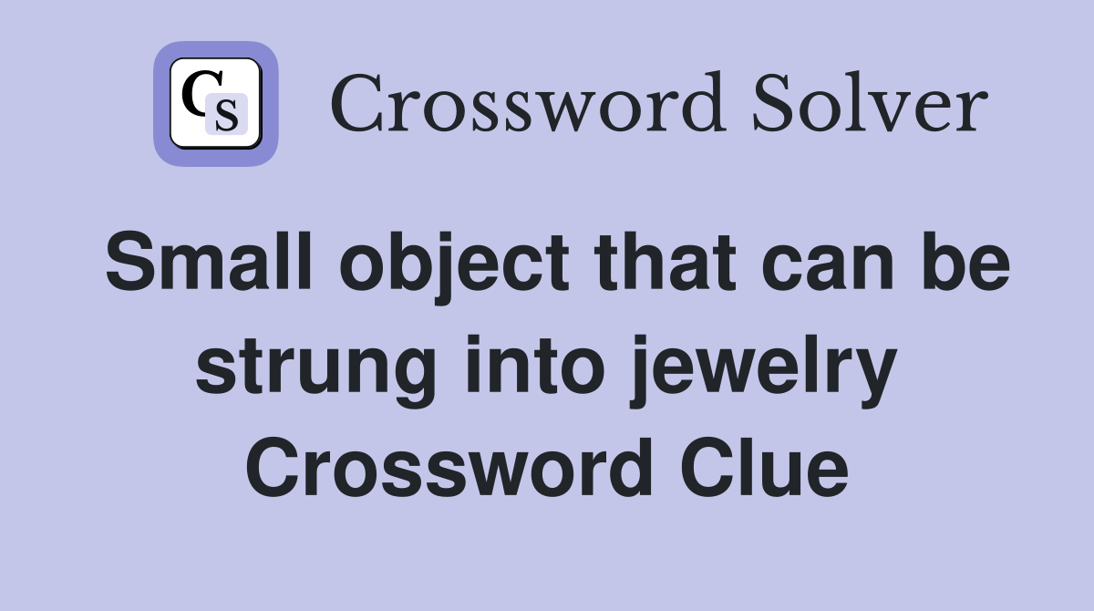 Small object that can be strung into jewelry Crossword Clue