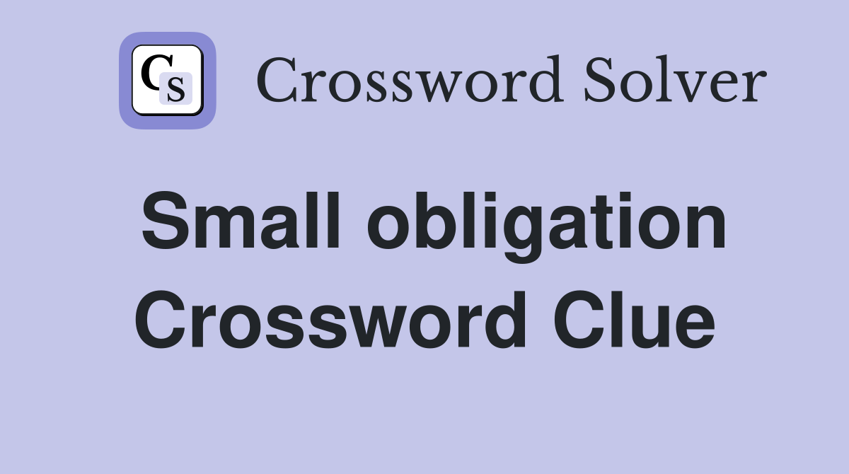 Small obligation Crossword Clue