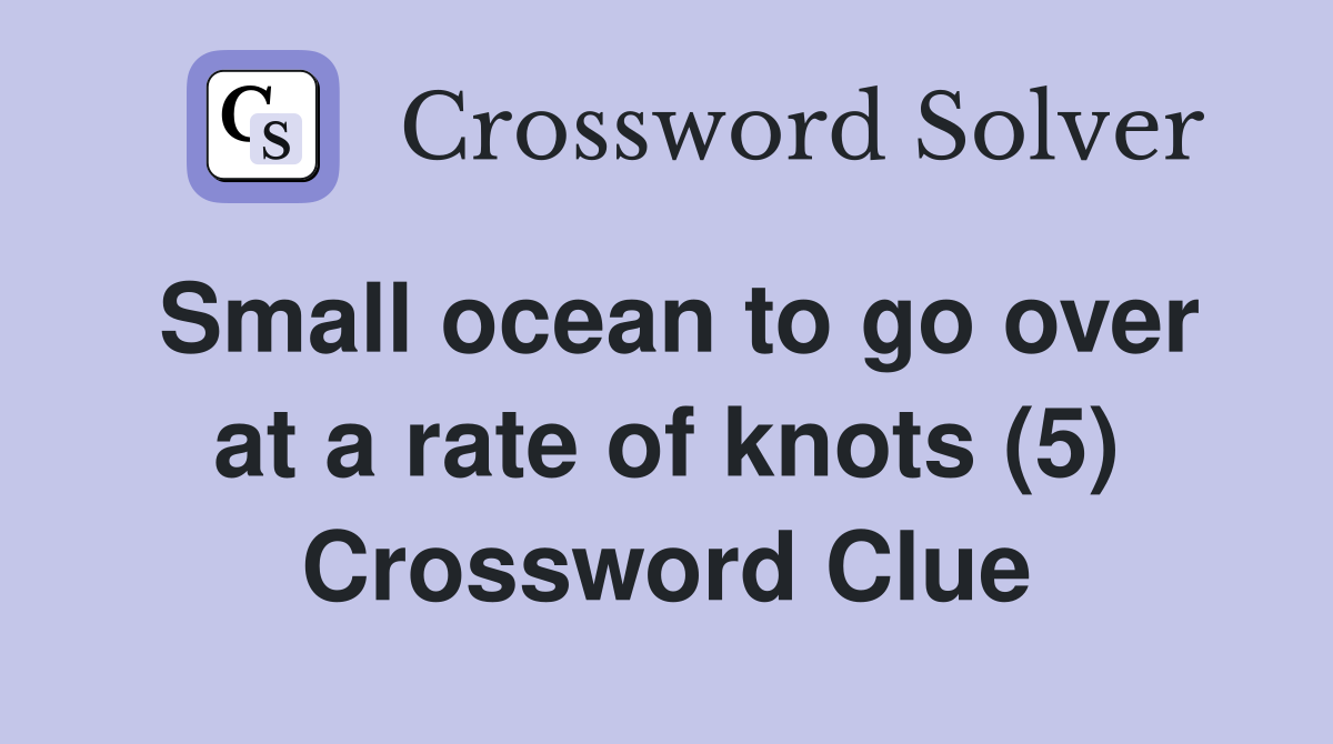 Small ocean to go over at a rate of knots (5) Crossword Clue