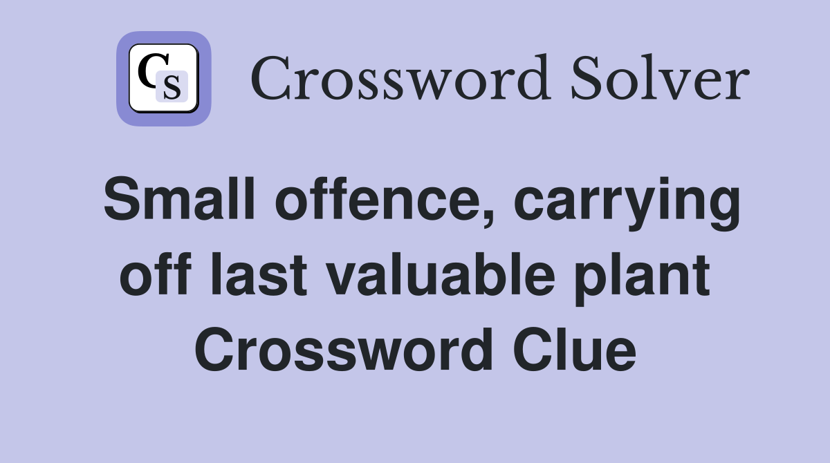 Small offence, carrying off last valuable plant Crossword Clue