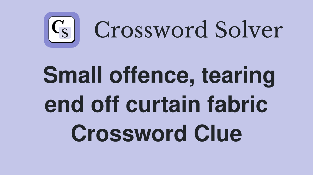 Small offence, tearing end off curtain fabric Crossword Clue