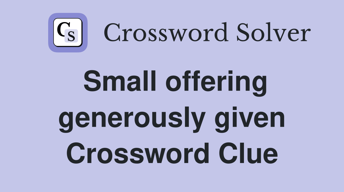 Small offering generously given Crossword Clue