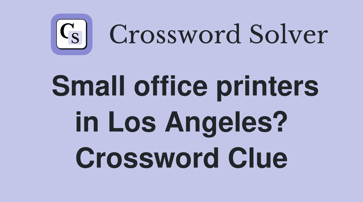 Small office printers in Los Angeles? Crossword Clue