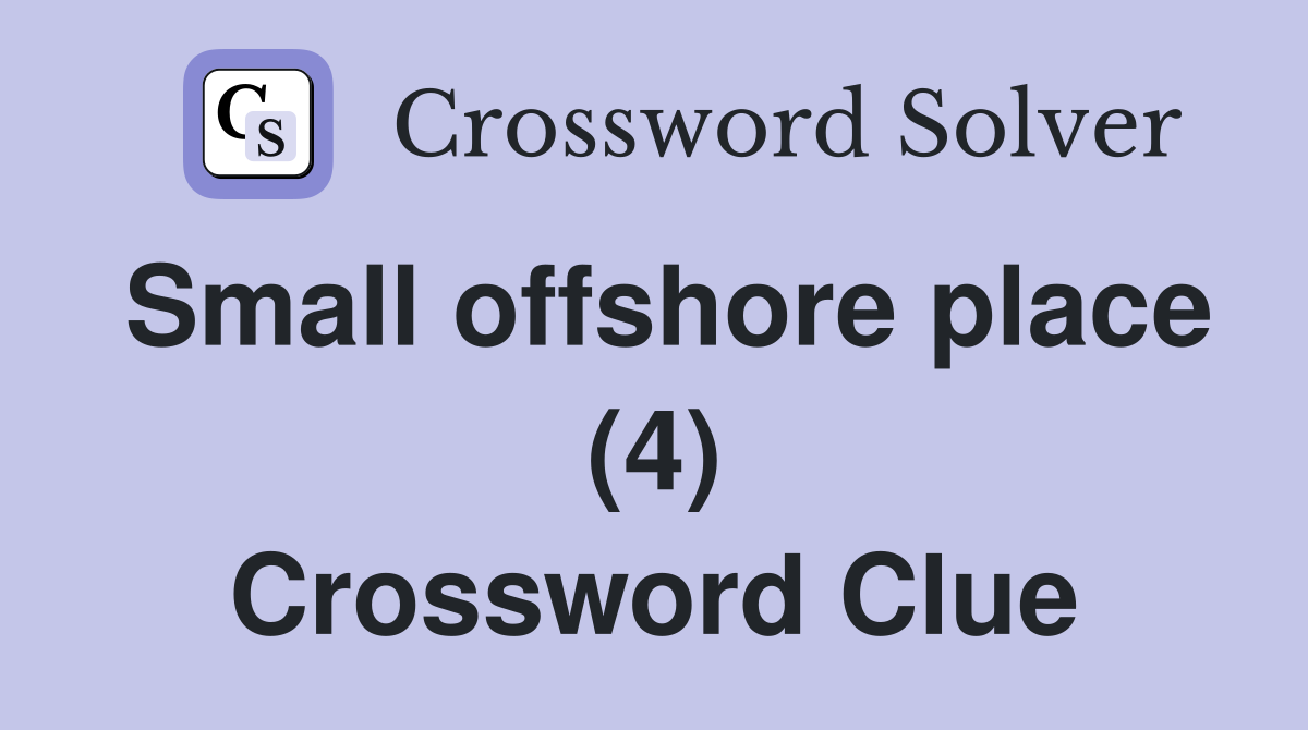 Small offshore place (4) Crossword Clue