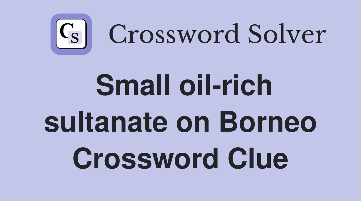 Small oil-rich sultanate on Borneo Crossword Clue