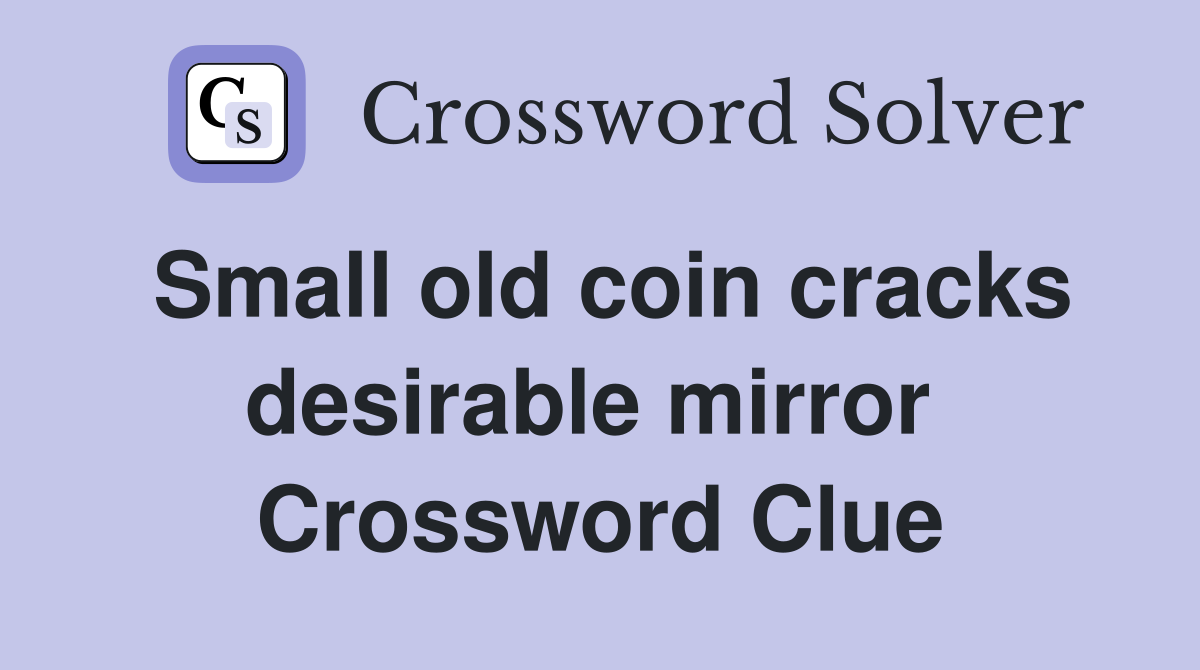 Small old coin cracks desirable mirror  Crossword Clue