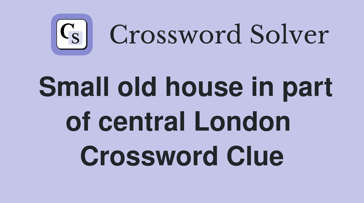 Small old house in part of central London  Crossword Clue