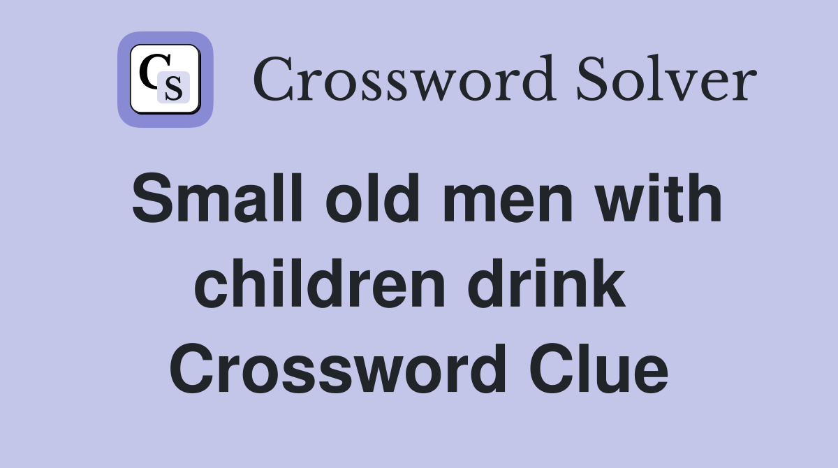 Small old men with children drink  Crossword Clue