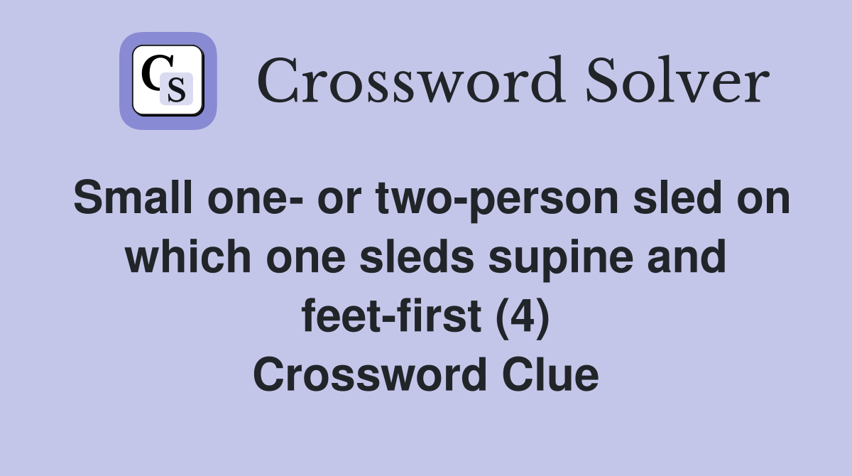 Small one- or two-person sled on which one sleds supine and feet-first (4) Crossword Clue