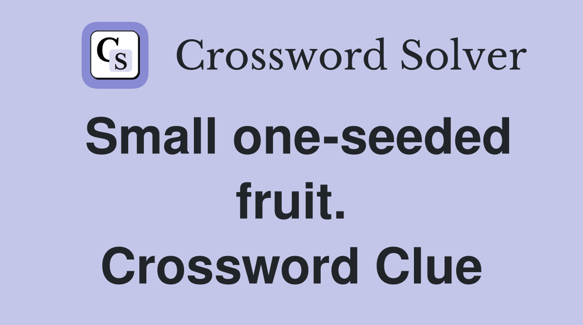 Small one-seeded fruit. Crossword Clue