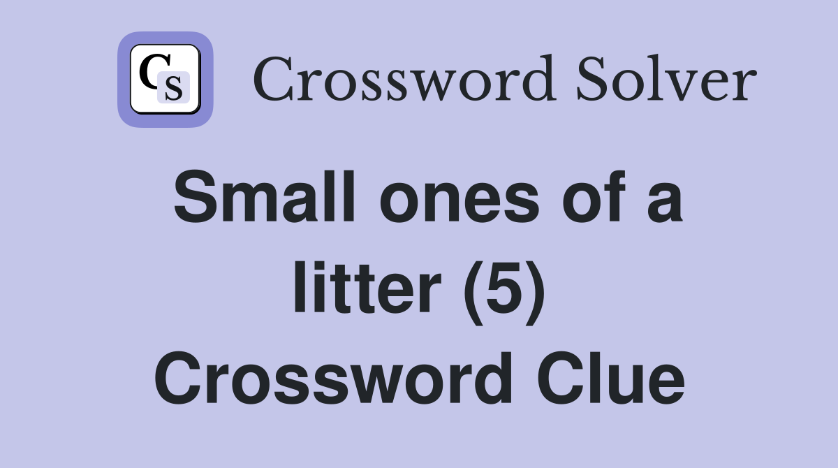 Small ones of a litter (5) Crossword Clue